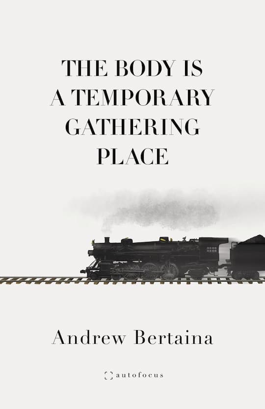 The Body Is a Temporary Gathering Place, Andrew Bertaina