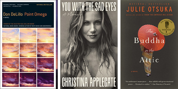 The Buddha in the Attic by Julie Otsuka, Point Omega, by Don Lillo, You With The Sad Eyes, by Christina Applegate