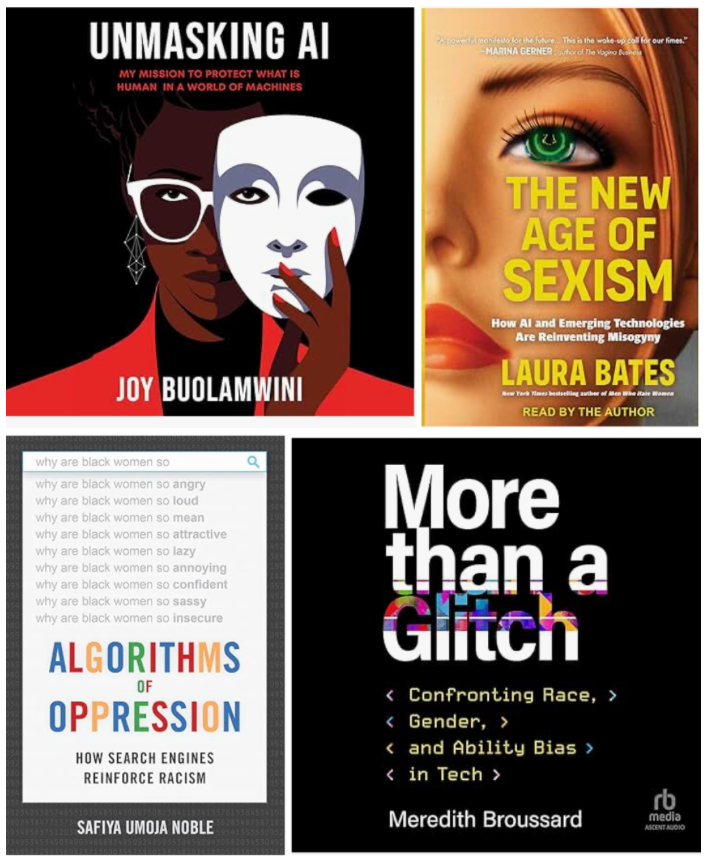 Unmasking AI by Joy Buolamwini, The New Age of Sexism by Laura Bates, Algorithms of Oppression by Safiya Umoja Noble, and More Than a Glitch by Meredith Broussard