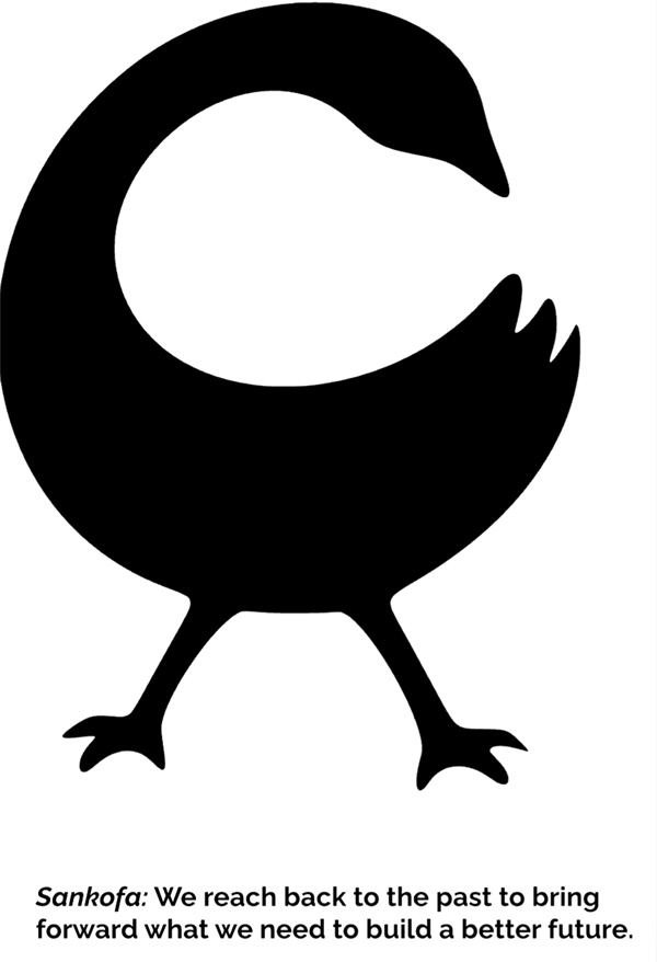 Sankofa: we reach back to the past to bring forward what we need to build a better future. A bird reaching its head behind its back. 