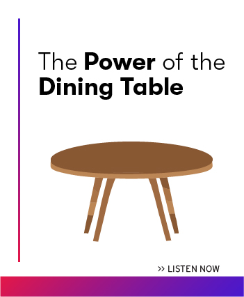 Listen now to the latest episode: The Power of the Dining Table