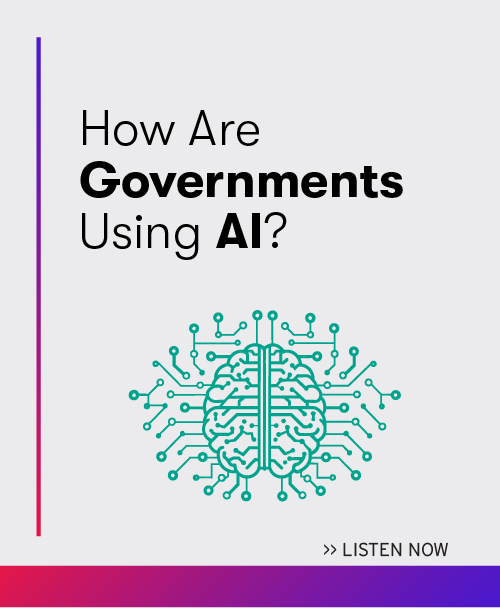 Listen now to the latest episode: How are Governments Using AI?