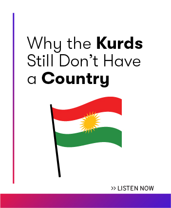 Listen now to the latest episode: Why the Kurds Still Don't Have a Country