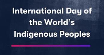 The text "international day of the world's Indigenous peoples" is written in white on a dark gray textured background
