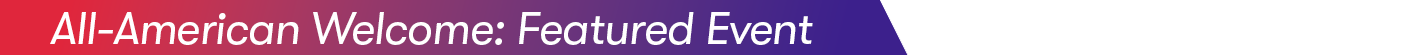 All-American Welcome: Featured Event